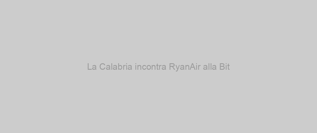 La Calabria incontra RyanAir alla Bit